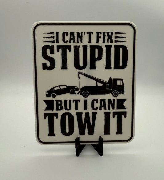 "I Can't Fix Stupid But I Can Tow It" Sign